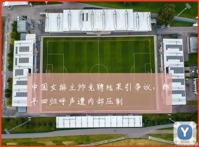 中国女排主帅竞聘结果引争议，郎平回归呼声遭内部压制