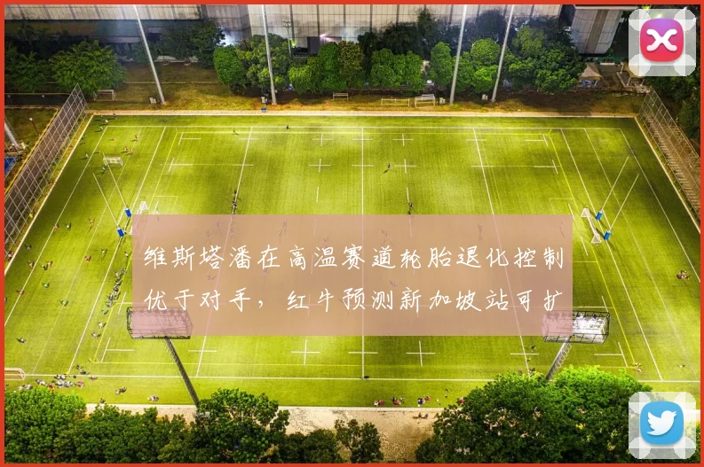 维斯塔潘在高温赛道轮胎退化控制优于对手,红牛预测新加坡站可扩大优势